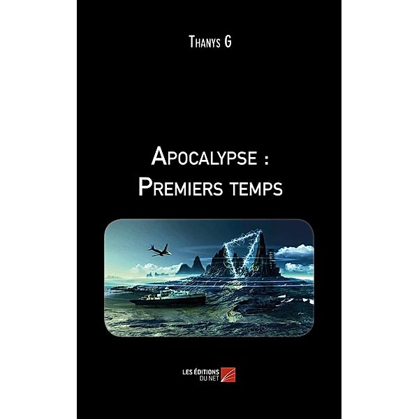 Apocalypse : Premiers temps / Les Editions du Net, Thanys G Thanys G