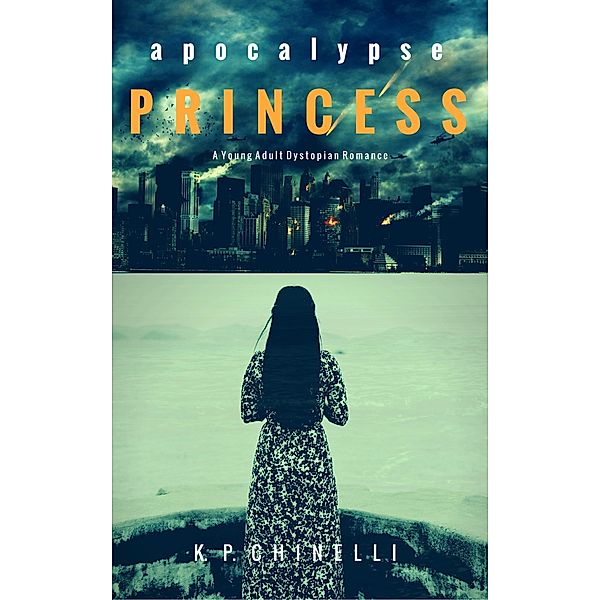 Apocalypse Princess: A Young Adult Dystopian Romance, K. P. Chinelli