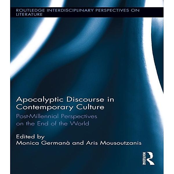 Apocalyptic Discourse in Contemporary Culture / Routledge Interdisciplinary Perspectives on Literature