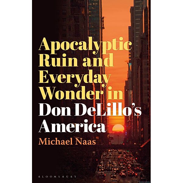 Apocalyptic Ruin and Everyday Wonder in Don DeLillo's America, Michael Naas