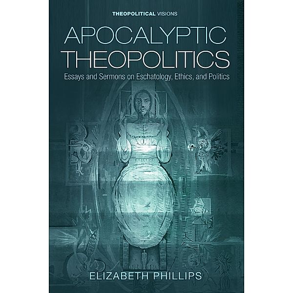 Apocalyptic Theopolitics / Theopolitical Visions Bd.28, Elizabeth Phillips