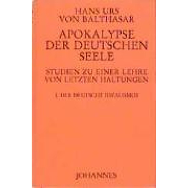Apokalypse der deutschen Seele. Studie zu einer Lehre von den letzten Dingen, Hans K von Balthasar