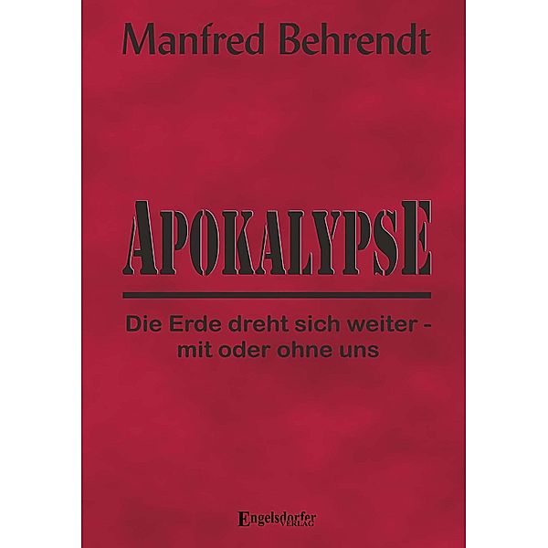 Apokalypse: Die Erde dreht sich weiter - mit oder ohne uns, Manfred Behrendt