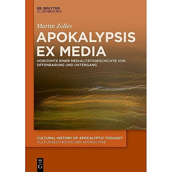 Apokalypsis ex media / Cultural History of Apocalyptic Thought / Kulturgeschichte der Apokalypse Bd.4, Martin Zolles