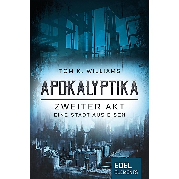 Apokalyptika - Zweiter Akt: Eine Stadt aus Eisen, Tom K. Williams