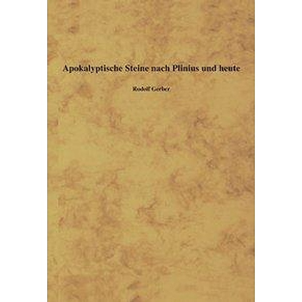 Apokalyptische Steine nach Plinius und heute, Rudolf Gerber