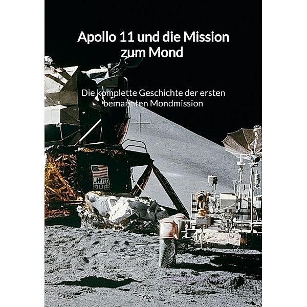 Apollo 11 und die Mission zum Mond - Die komplette Geschichte der ersten bemannten Mondmission, Holger Neumann