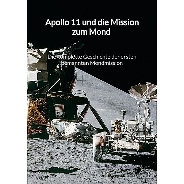 Apollo 11 und die Mission zum Mond - Die komplette Geschichte der ersten bemannten Mondmission, Holger Neumann