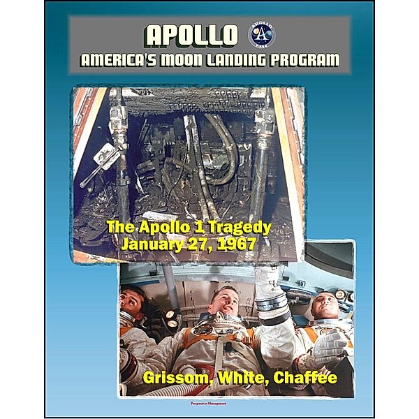 Apollo and America's Moon Landing Program: Apollo 1 Tragedy (Grissom, White, and Chaffee) Apollo 204 Pad Fire, Complete Review Board Report, Technical Appendix Material, Medical Analysis Panel, Progressive Management