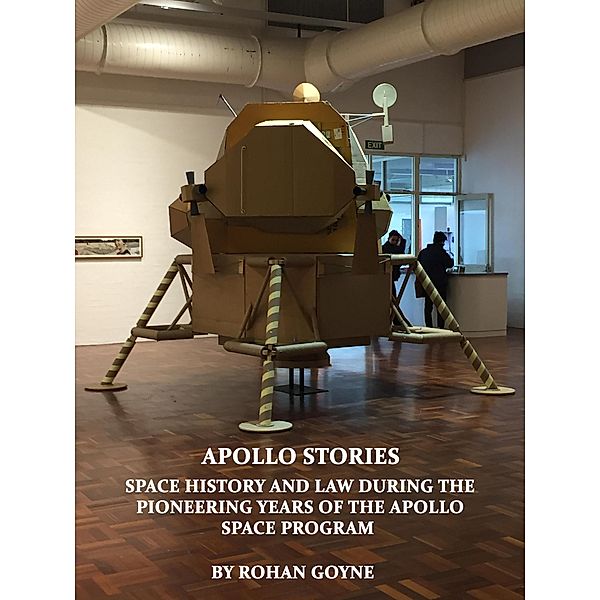 Apollo Stories - Space History and Law During the Pioneering Years of the Apollo Space Program, Rohan Goyne