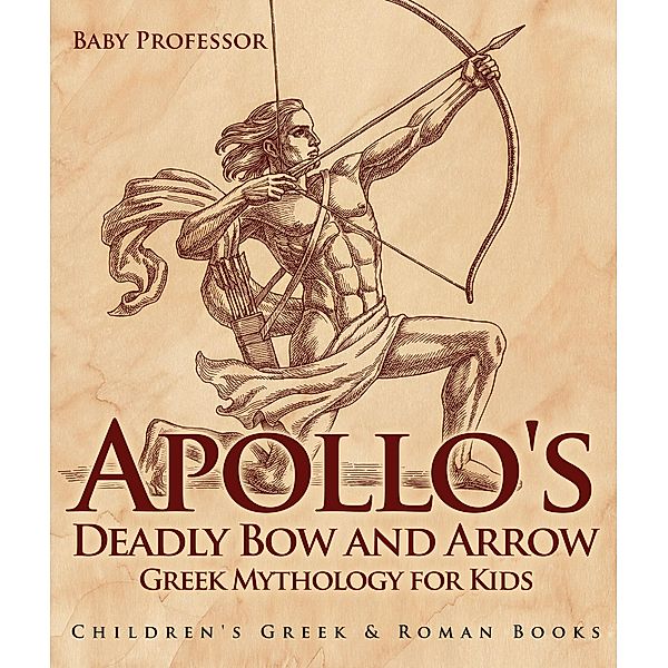 Apollo's Deadly Bow and Arrow - Greek Mythology for Kids | Children's Greek & Roman Books / Baby Professor, Baby