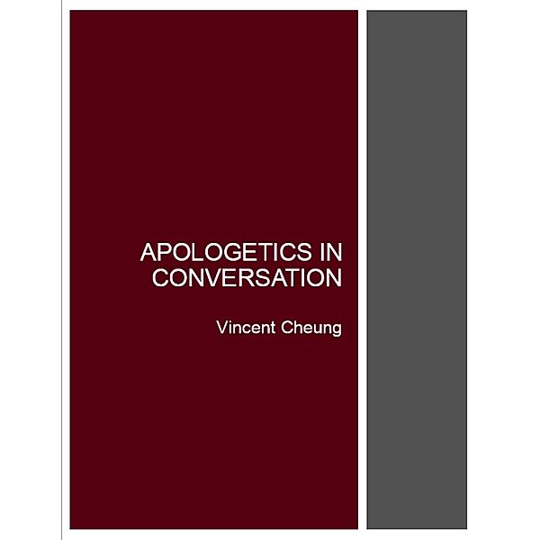 Apologetics In Conversation, Vincent Cheung