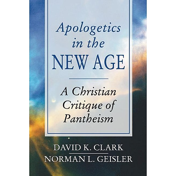Apologetics in the New Age, David K. Clark, Norman L. Geisler