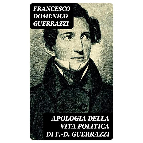 Apologia della vita politica di F.-D. Guerrazzi, Francesco Domenico Guerrazzi