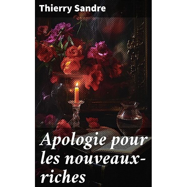 Apologie pour les nouveaux-riches, Thierry Sandre
