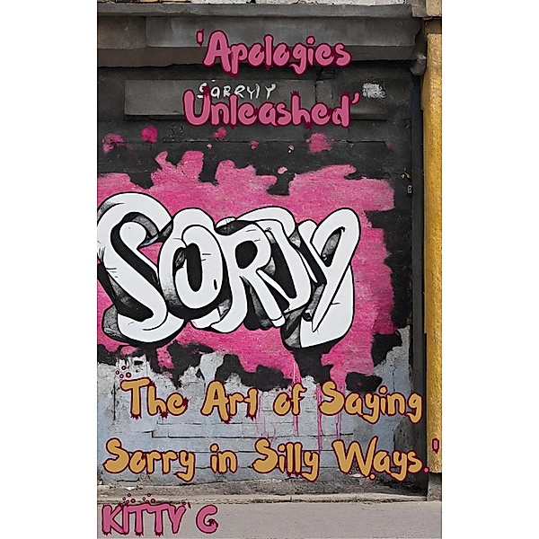 'Apologies Unleashed: The Art of Saying Sorry in Silly Ways.', Kitty Cummings, KItty C