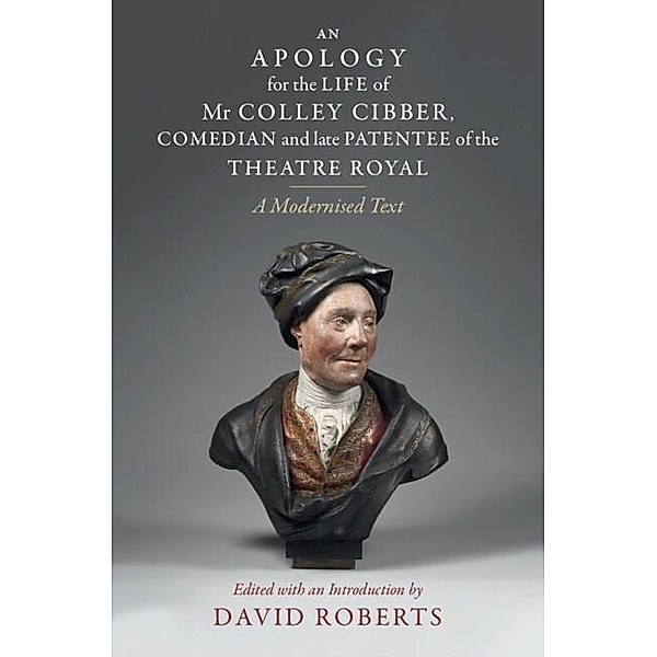 Apology for the Life of Mr Colley Cibber, Comedian and Late Patentee of the Theatre Royal