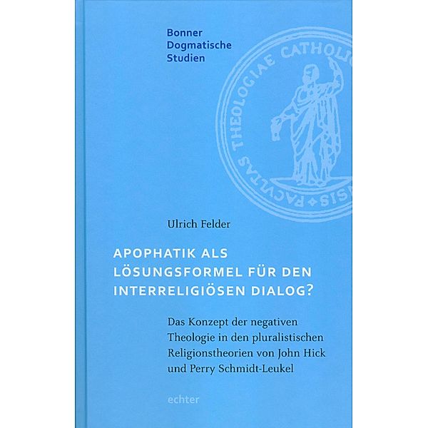 Apophatik als Lösungsformel für den interreligiösen Dialog? / Bonner dogmatische Studien Bd.53, Ulrich Felder