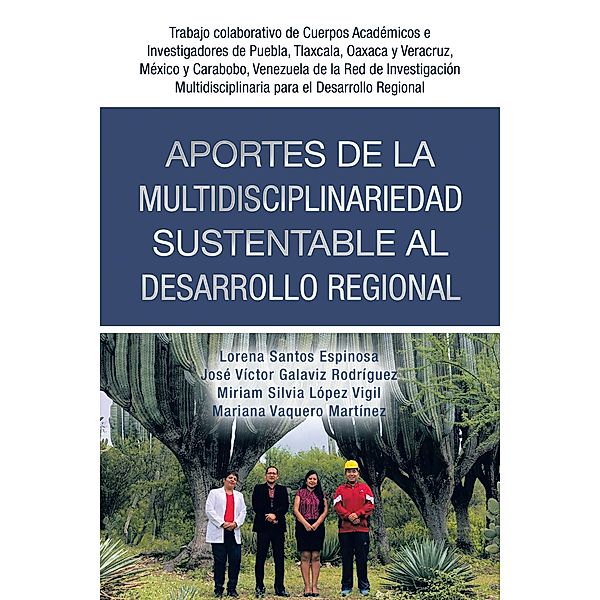 Aportes De La Multidisciplinariedad Sustentable Al Desarrollo Regional, Lorena Santos Espinosa, José Víctor Galaviz Rodríguez, Miriam Silvia López Vigil, Mariana Vaquero Martínez