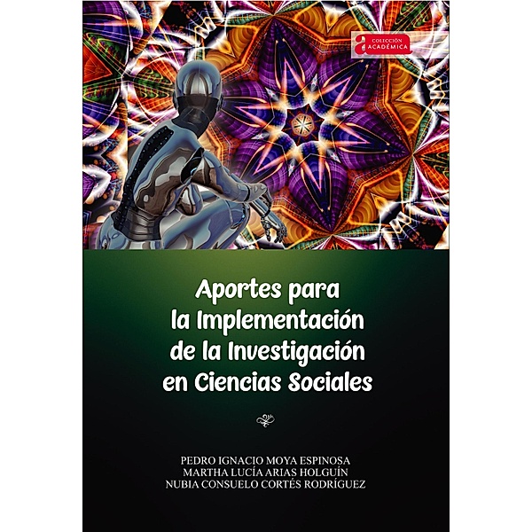 Aportes para la implementación de la investigación en ciencias sociales / Académica Bd.50, Pedro Ignacio Moya Espinosa, Martha Lucía Arias Holguín, Nubia Consuelo Cortés Rodríguez