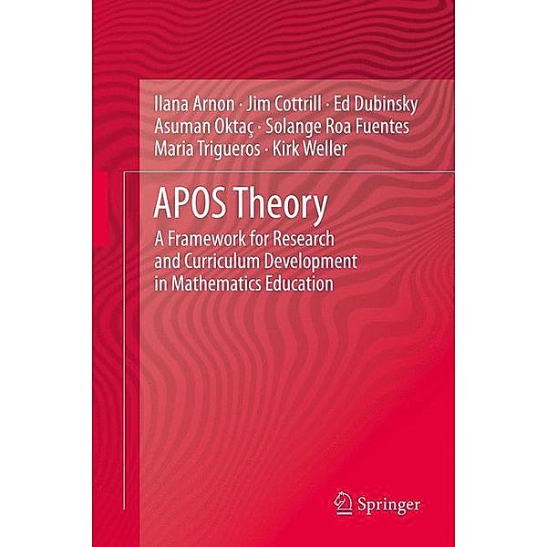 APOS Theory, Ilana Arnon, Jim Cottrill, Ed Dubinsky, Asuman Oktaç, Solange Roa Fuentes, Maria Trigueros, Kirk Weller