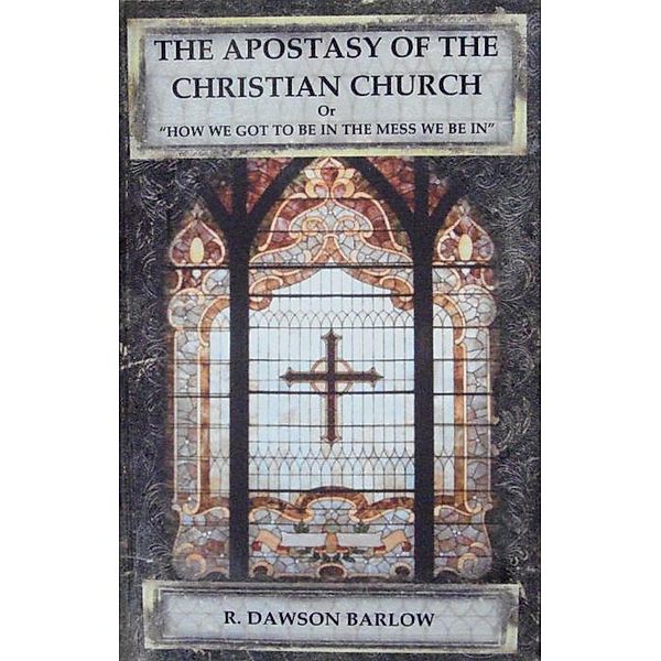 Apostasy of the Christian Church, R. Dawson Barlow