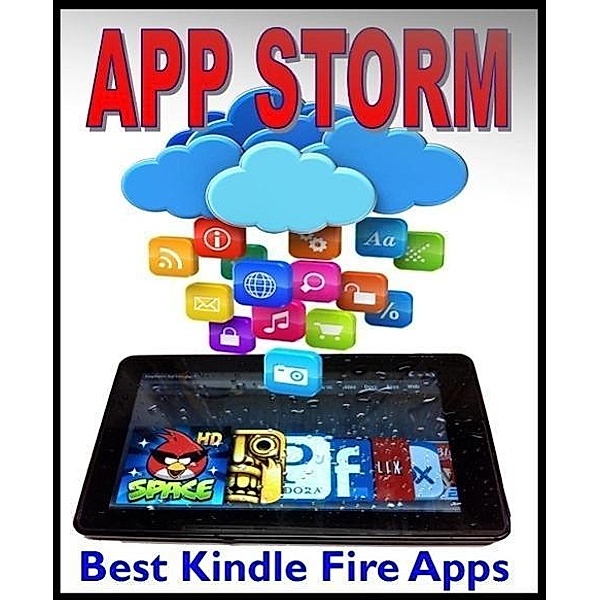 App Storm: Best Kindle Fire Apps, a Torrent of Games, Tools, and Learning Applications, Free and Paid, for Young and Old, Steve Weber