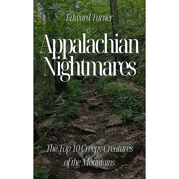 Appalachian Nightmares: The Top 10 Creepy Creatures of the Mountains, Edward Turner