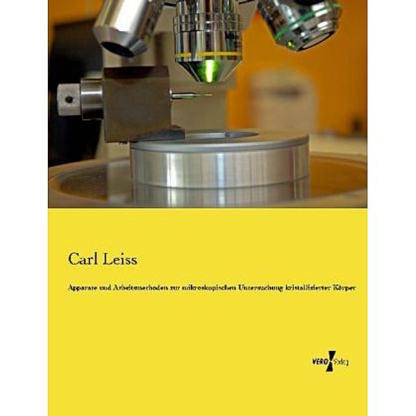 Apparate und Arbeitsmethoden zur mikroskopischen Untersuchung kristallisierter Körper, Carl Leiss