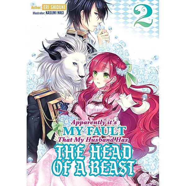 Apparently it's My Fault That My Husband Has The Head of a Beast: Volume 2 / Apparently it's My Fault That My Husband Has The Head of a Beast Bd.2, Eri Shiduki