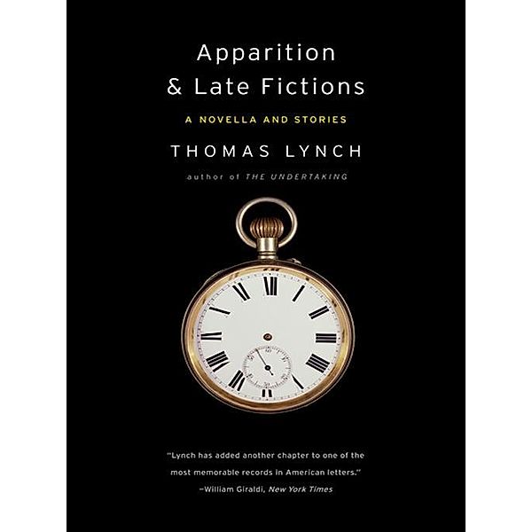 Apparition & Late Fictions: A Novella and Stories, Thomas Lynch