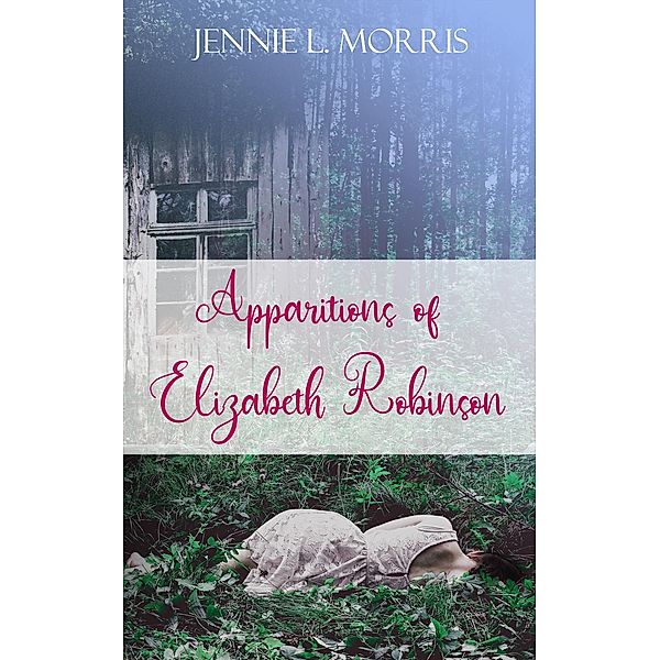 Apparitions of Elizabeth Robinson, Jennie L. Morris