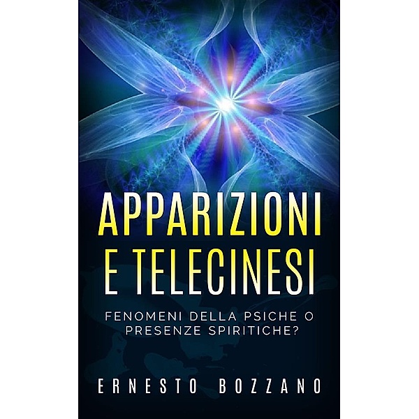 Apparizioni e Telecinesi - Fenomeni della psiche o presenze spiritiche?, Ernesto Bozzano