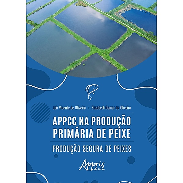 APPCC na Produção Primária de Peixe: Produção Segura de Peixes, Jair Vicente de Oliveira, Elizabeth Osmar de Oliveira