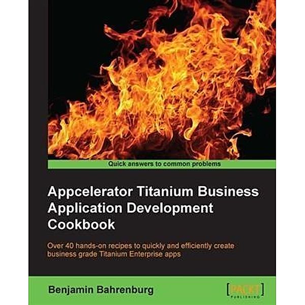 Appcelerator Titanium Business Application Development Cookbook, Benjamin Bahrenburg