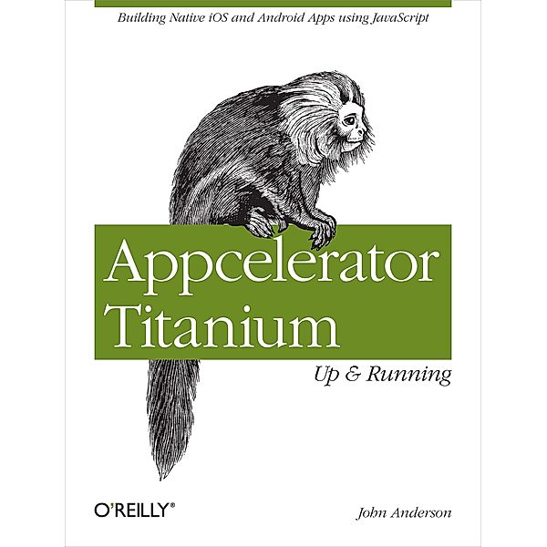 Appcelerator Titanium: Up and Running / O'Reilly Media, John Anderson