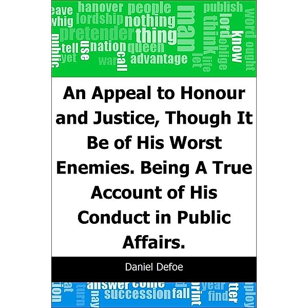 Appeal to Honour and Justice, Though It Be of His Worst Enemies.: Being A True Account of His Conduct in Public Affairs. / Trajectory Classics, Daniel Defoe