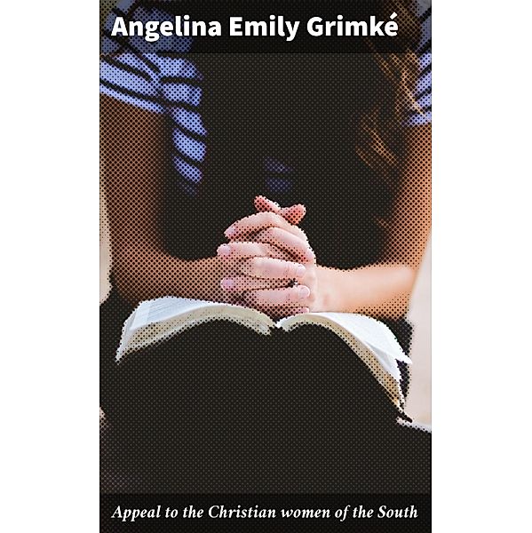 Appeal to the Christian women of the South, Angelina Emily Grimké