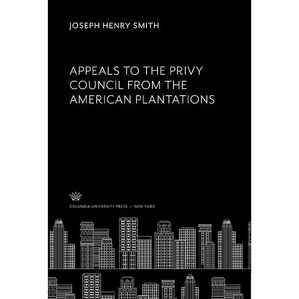 Appeals to the Privy Council from the American Plantations, Joseph Henry Smith