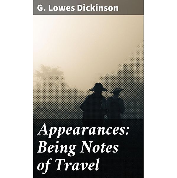 Appearances: Being Notes of Travel, G. Lowes Dickinson
