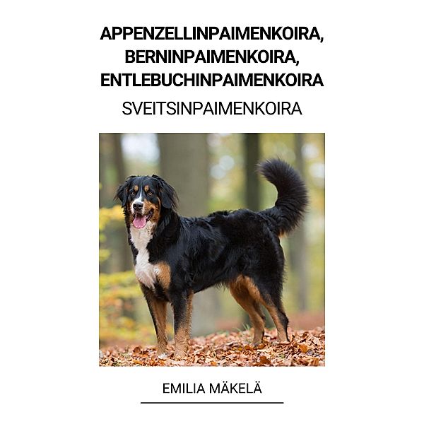 Appenzellinpaimenkoira, Berninpaimenkoira, Entlebuchinpaimenkoira (Sveitsinpaimenkoira), Emilia Mäkelä