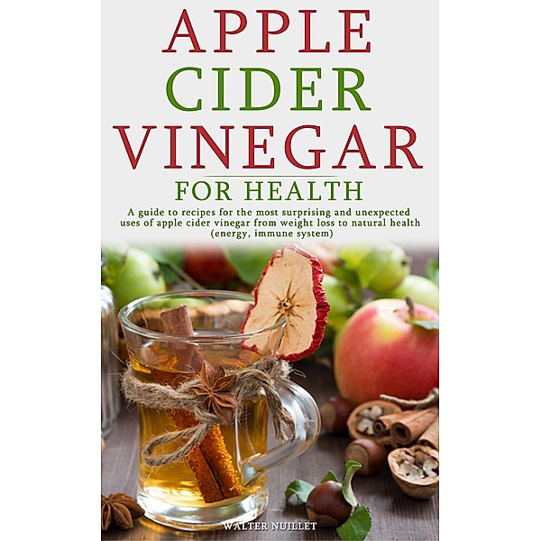 Apple Cider Vinegar for Health, Walter Nuillet