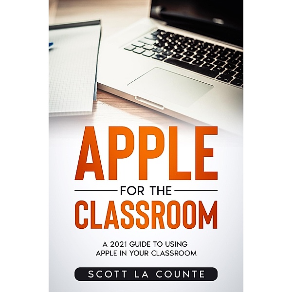Apple For the Classroom: A Guide to Using Apple In Your Classroom, Scott La Counte