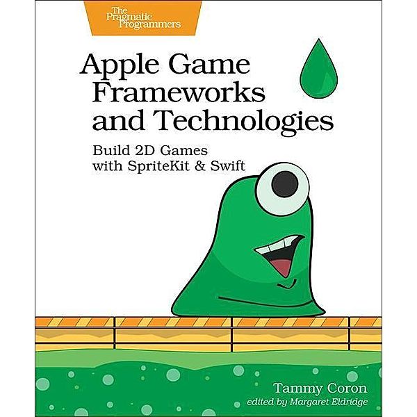 Apple Game Frameworks and Technologies: Build 2D Games with Spritekit & Swift, Tammy Coron
