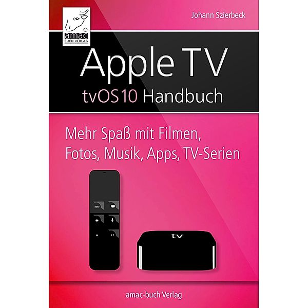 Apple TV Handbuch - tvOS 10, Johann Szierbeck