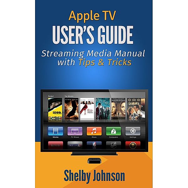 Apple TV User's Guide: Streaming Media Manual with Tips & Tricks, Shelby Johnson