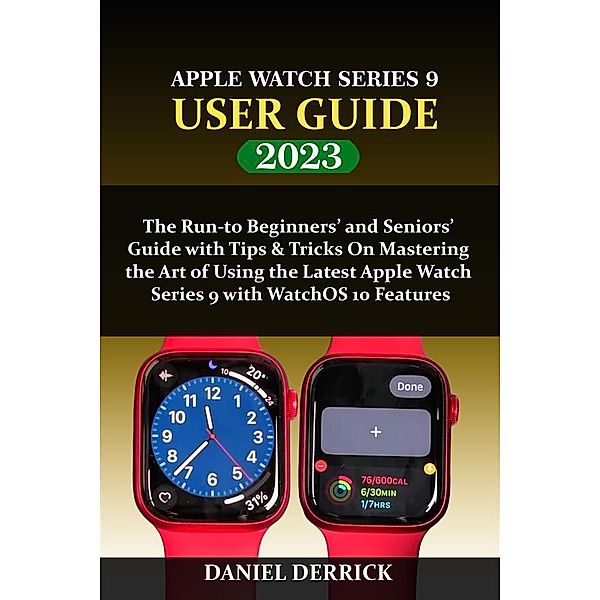 Apple Watch Series 9  User Guide, Daniel Derrick