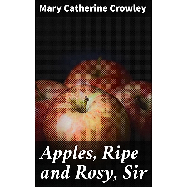 Apples, Ripe and Rosy, Sir, Mary Catherine Crowley