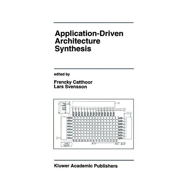 Application-Driven Architecture Synthesis / The Springer International Series in Engineering and Computer Science Bd.228