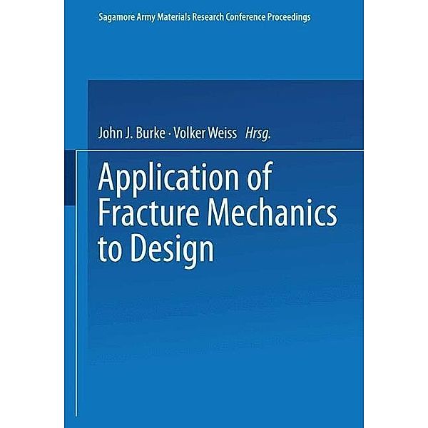 Application of Fracture Mechanics to Design / Sagamore Army Materials Research Conference Proceedings, John J. Burke, Volker Weiss